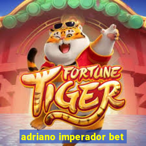 adriano imperador bet